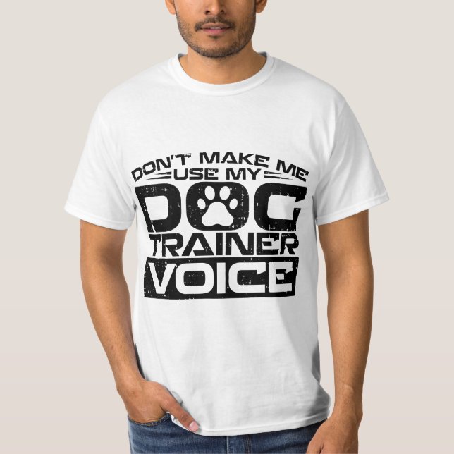 Don't Make Me Use My Dog Trainer Voice, Dog Traine T-Shirt (Front)