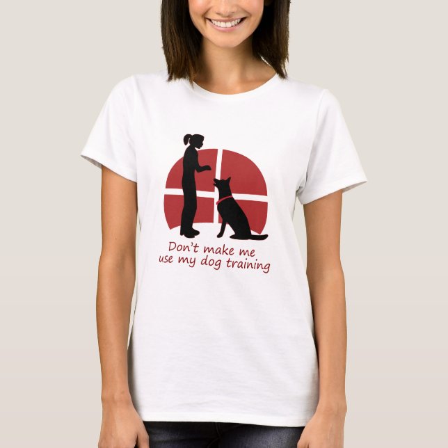 don't make me use my dog training T-Shirt (Front)