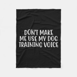 Dont Make Me Use My Dog Training Voice For Dogs Fleece Blanket