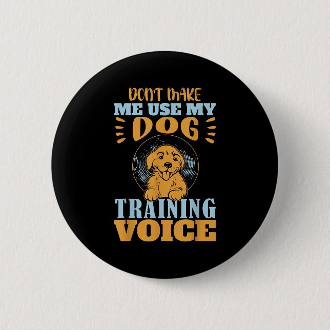 Don't Make Me Use My Dog Training Voice Gift Quote 6 Cm Round Badge (Front)