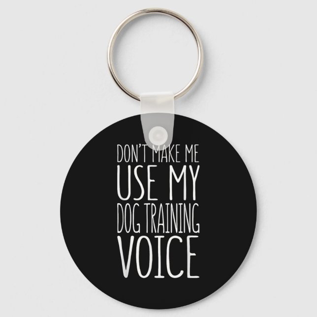 Don't Make Me Use My Dog Training Voice Shirt Dog  Key Ring (Front)