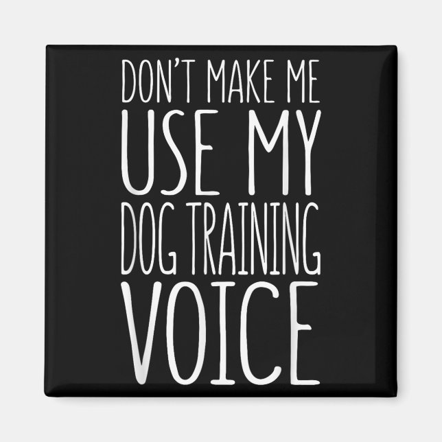 Don't Make Me Use My Dog Training Voice Shirt Dog  Magnet (Front)