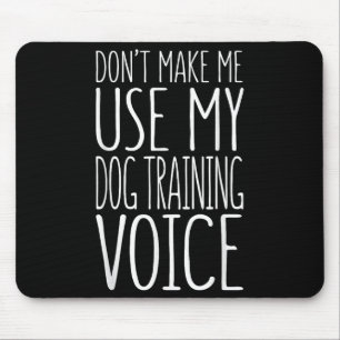 Don't Make Me Use My Dog Training Voice Shirt Dog Mouse Mat