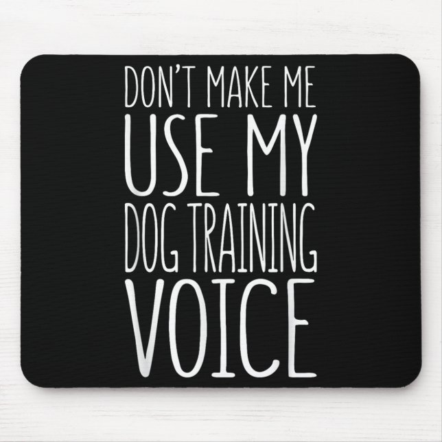 Don't Make Me Use My Dog Training Voice Shirt Dog  Mouse Mat (Front)