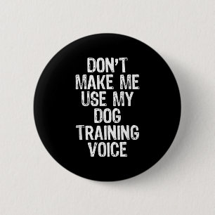 Don't Make Me Use My Dog Training Voice Trainer Fu 6 Cm Round Badge