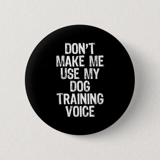 Don't Make Me Use My Dog Training Voice Trainer Fu 6 Cm Round Badge (Front)