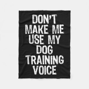 Don't Make Me Use My Dog Training Voice Trainer Fu Fleece Blanket