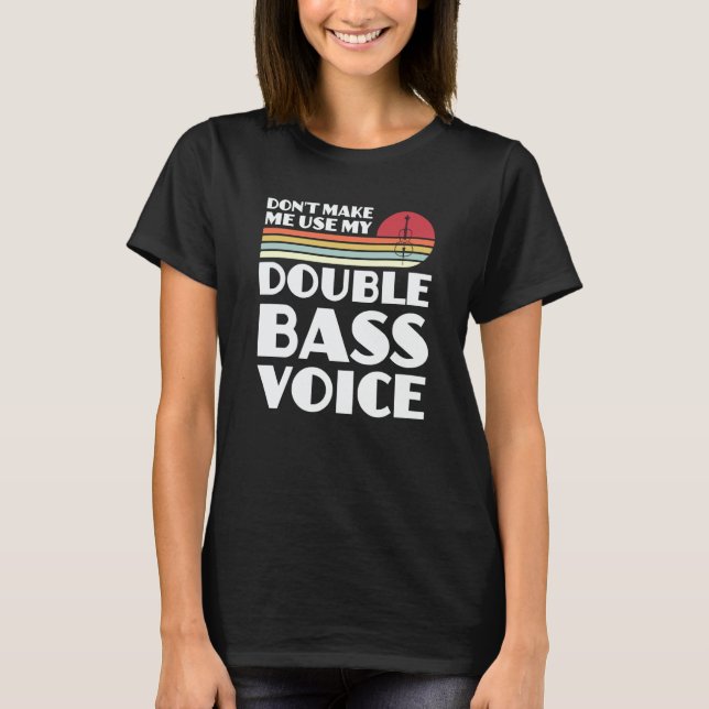 don't make me use my double bass voice double bass T-Shirt (Front)