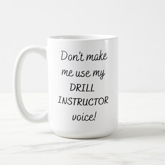 Don't Make Me Use My Drill Instructor Voice Coffee Mug (Left)