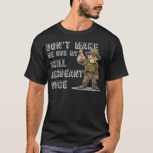 Dont Make Me Use My Drill Sergeant Voice Bootcamp T-Shirt
