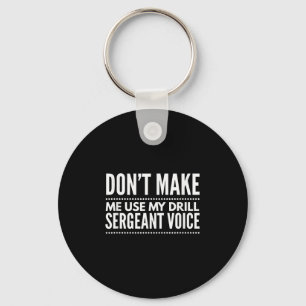 Don't Make Me Use My Drill Sergeant Voice Gift  Key Ring