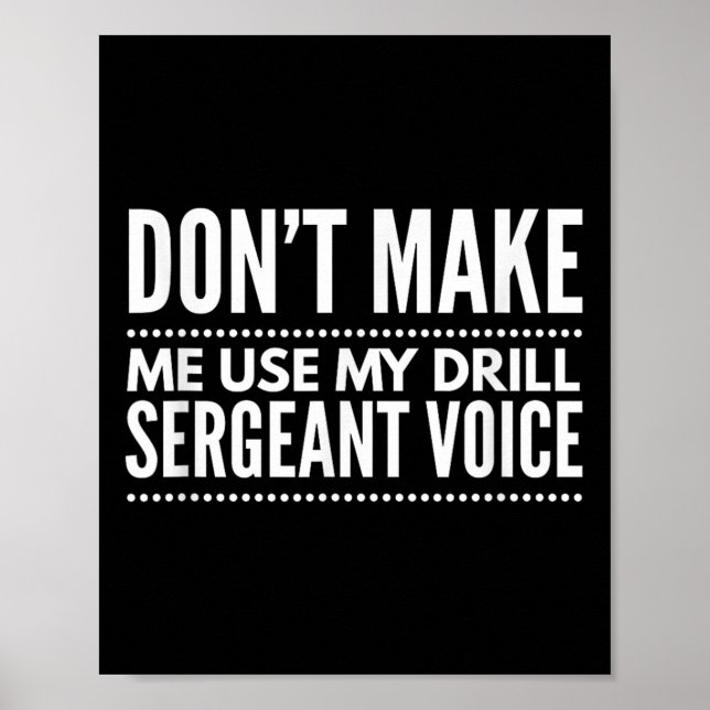 Don't Make Me Use My Drill Sergeant Voice Gift  Poster (Front)