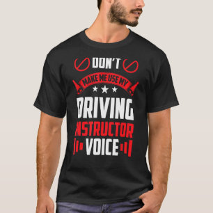Don't Make Me Use My Driving Instructor Voice Driv T-Shirt