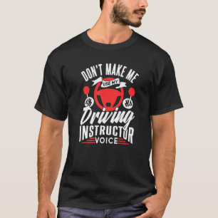 Don't Make Me Use My Driving Instructor Voice Driv T-Shirt