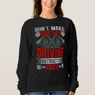 Don't Make Me Use My Driving Instructor Voice Teac Sweatshirt