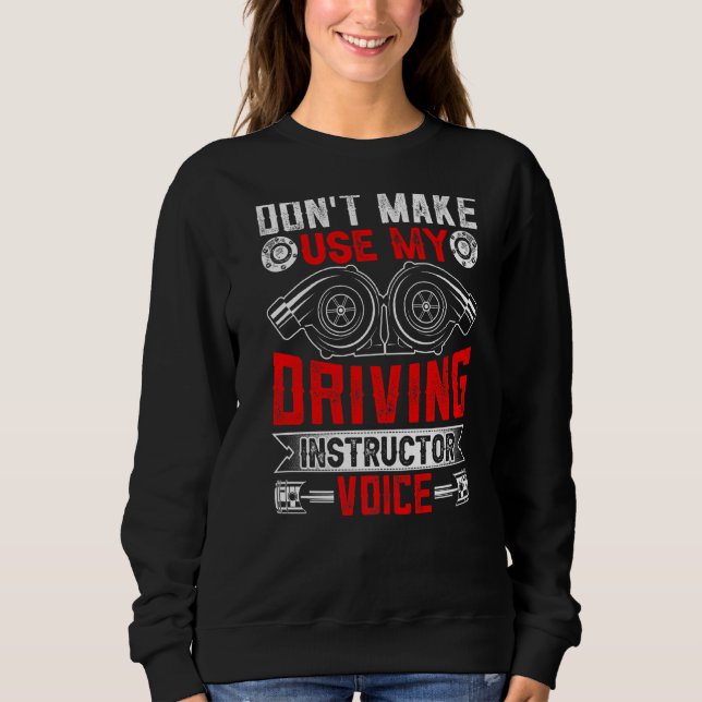 Don't Make Me Use My Driving Instructor Voice Teac Sweatshirt (Front)