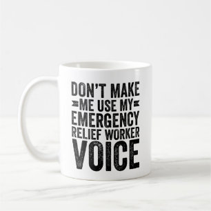 Don't Make Me Use My Emergency Relief Worker Voice Coffee Mug