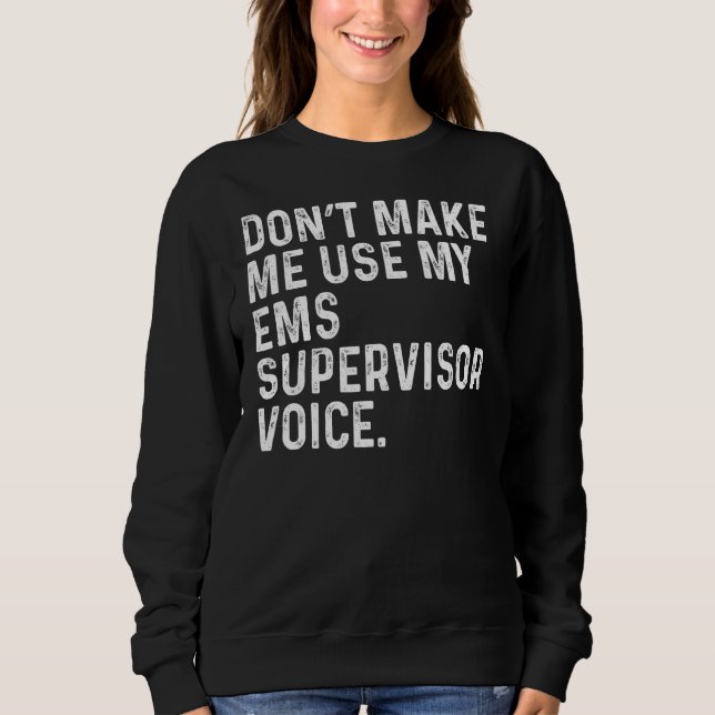Don't Make Me Use My EMS Supervisor Voice Funny Co Sweatshirt (Front)