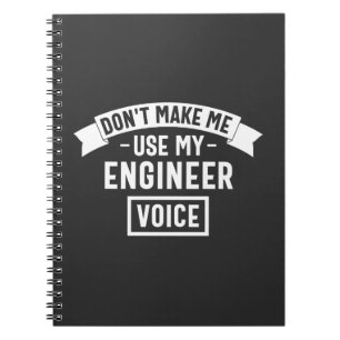 don't make me use my engineer voice notebook