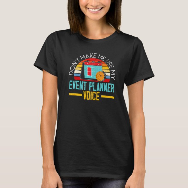 Don't Make Me Use My Event Planner Voice Event Pla T-Shirt (Front)