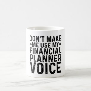 Don't Make Me Use My Financial Planner Voice Coffee Mug