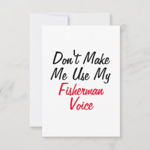 Don't Make Me Use My Fisherman Voice  Card