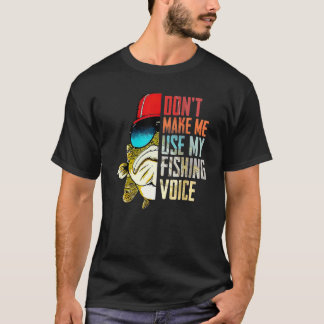 Don't Make Me Use My Fishing Voice For Fishermen T-Shirt