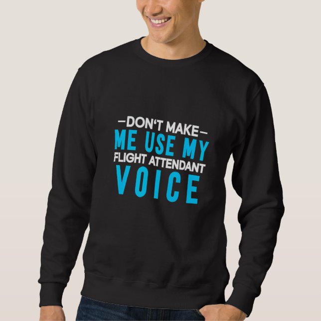 Don't Make Me Use My Flight Attendant Voice Flight Sweatshirt (Front)