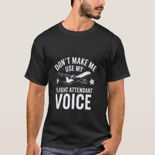 Don't Make Me Use My Flight Attendant Voice Humoro T-Shirt