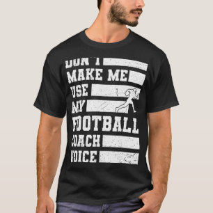 Don't Make Me Use My Football Coach Voice Sports T T-Shirt