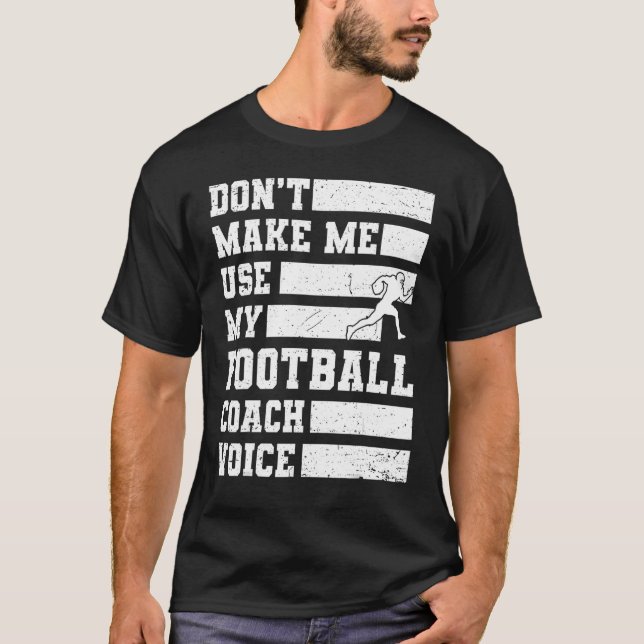 Don't Make Me Use My Football Coach Voice Sports T T-Shirt (Front)