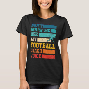 Don't Make Me Use My Football Coach Voice Sports T T-Shirt