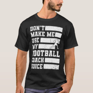 Don't Make Me Use My Football Coach Voice Sports T T-Shirt