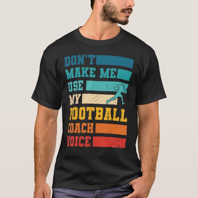 Don't Make Me Use My Football Coach Voice Sports T T-Shirt (Front)