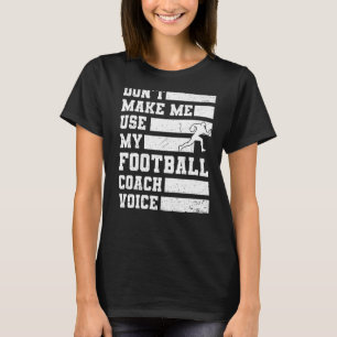 Don't Make Me Use My Football Coach Voice Sports T T-Shirt
