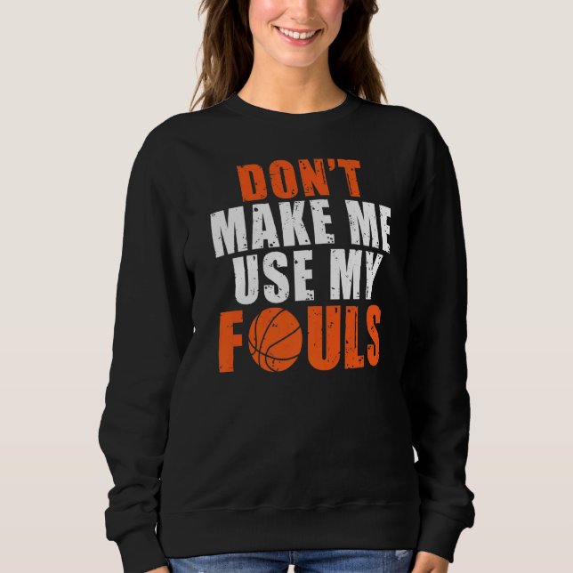 Dont Make Me Use My Fouls  Basketball Sweatshirt (Front)