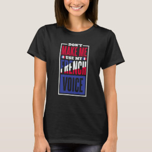 Don'T Make Me Use My French Voice French Language T-Shirt