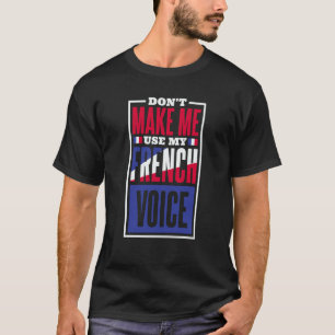 Don'T Make Me Use My French Voice French Language T-Shirt