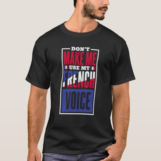 Don'T Make Me Use My French Voice French Language  T-Shirt (Front)