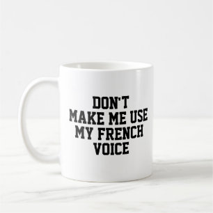 Don't make me use my French voice   Funny Coffee Mug