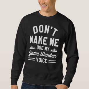 Don't Make Me Use My Game Warden Voice Wildlife Of Sweatshirt