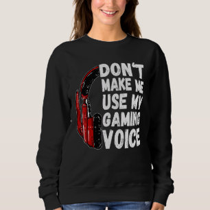 Don't Make Me Use My Gaming Voice Funny Gamer Sweatshirt