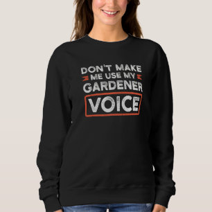 Don't Make Me Use My Gardener Voice Garden Sweatshirt