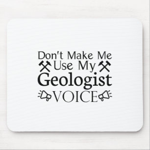Don't Make Me Use My Geologist Voice Mouse Mat