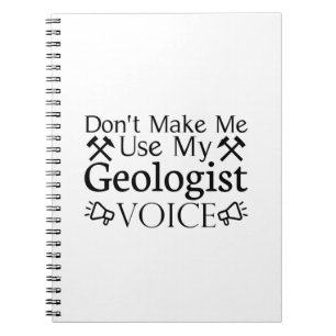 Don't Make Me Use My Geologist Voice Notebook