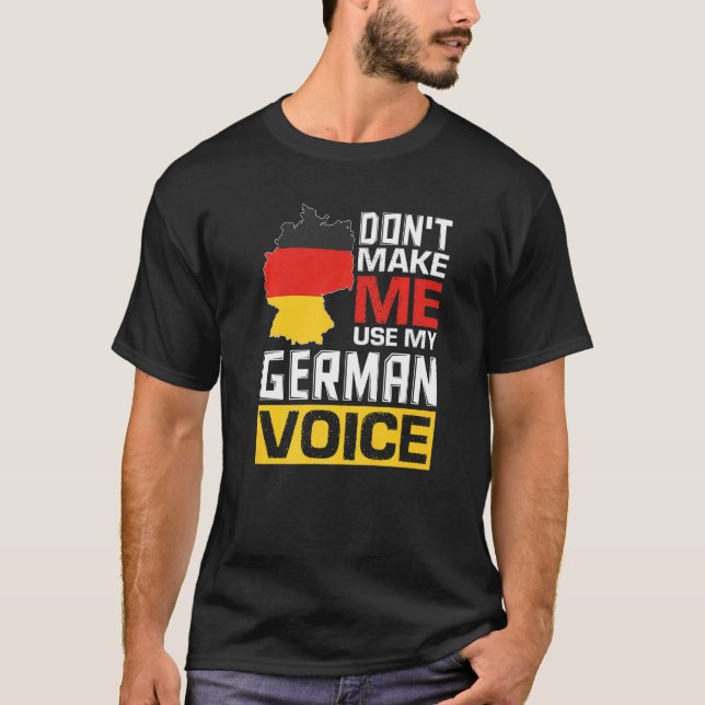 Don't Make Me Use My German Voice Funny Germany De T-Shirt (Front)