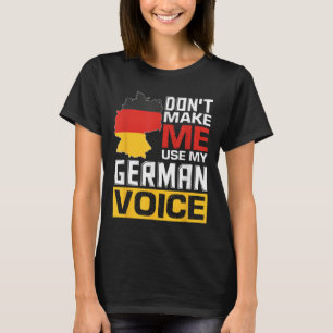 Don't Make Me Use My German Voice Funny Germany De T-Shirt