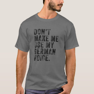 Don't Make Me Use My German Voice Funny Germany Vi T-Shirt