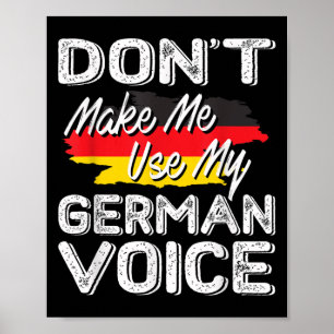 Don't Make Me Use My German Voice Funny Gift  Poster