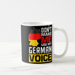 Dont Make Me Use My German Voice Germany Deutsc  Coffee Mug